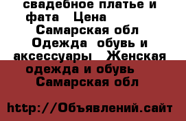 свадебное платье и фата › Цена ­ 9 000 - Самарская обл. Одежда, обувь и аксессуары » Женская одежда и обувь   . Самарская обл.